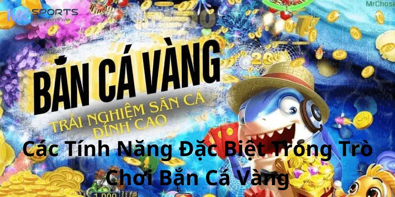 Các tính năng đặc biệt của game bắn cá vàng tại mksport