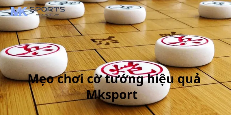 Mẹo chơi cờ tướng hiệu quả cho người mới trên Mksport 